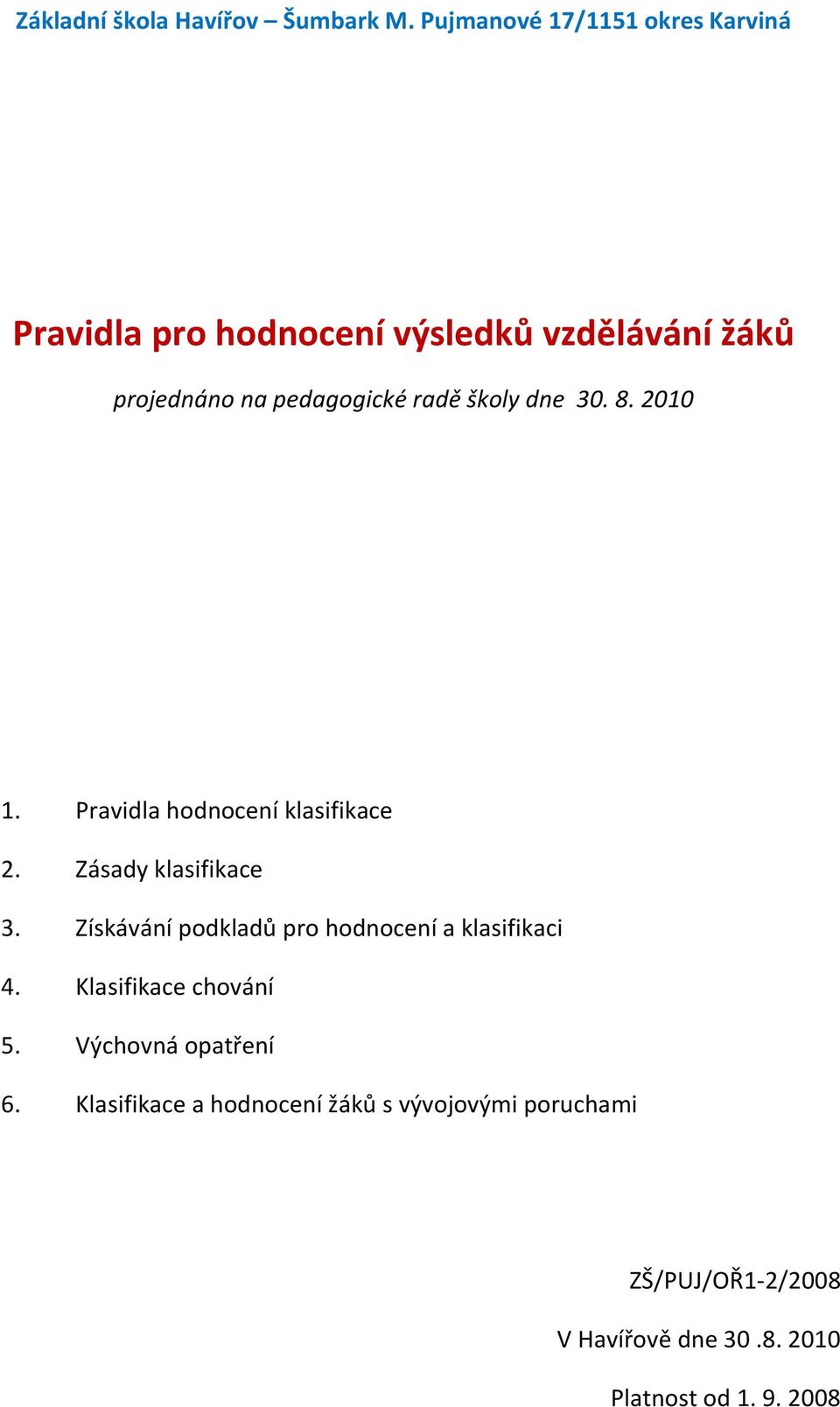 radě školy dne 30. 8. 2010 1. Pravidla hodnocení klasifikace 2. Zásady klasifikace 3.