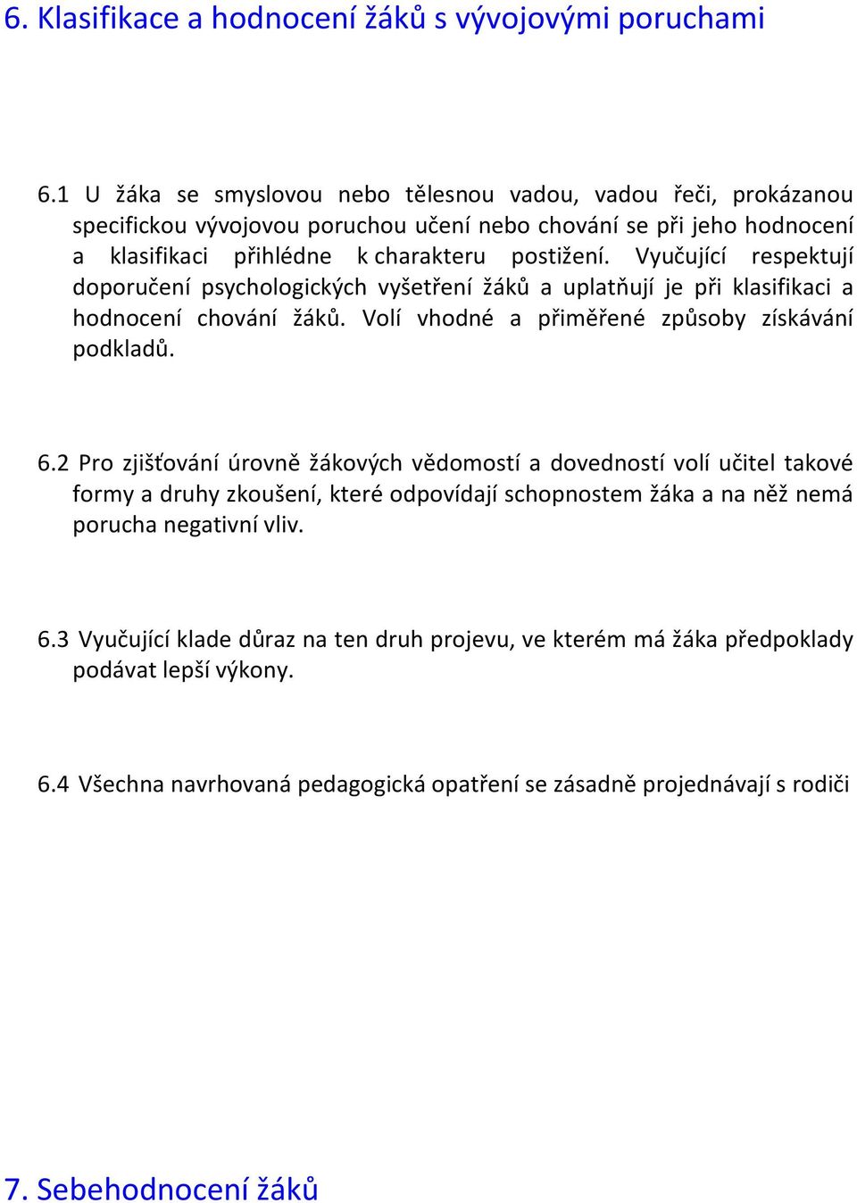 Vyučující respektují doporučení psychologických vyšetření žáků a uplatňují je při klasifikaci a hodnocení chování žáků. Volí vhodné a přiměřené způsoby získávání podkladů. 6.