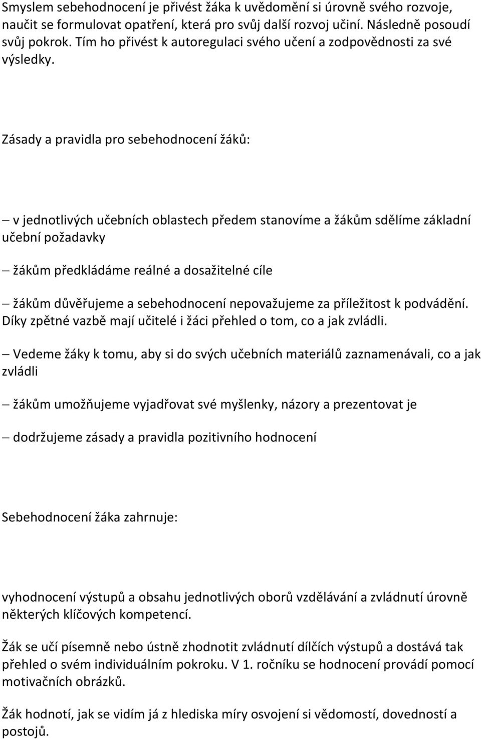 Zásady a pravidla pro sebehodnocení žáků: v jednotlivých učebních oblastech předem stanovíme a žákům sdělíme základní učební požadavky žákům předkládáme reálné a dosažitelné cíle žákům důvěřujeme a