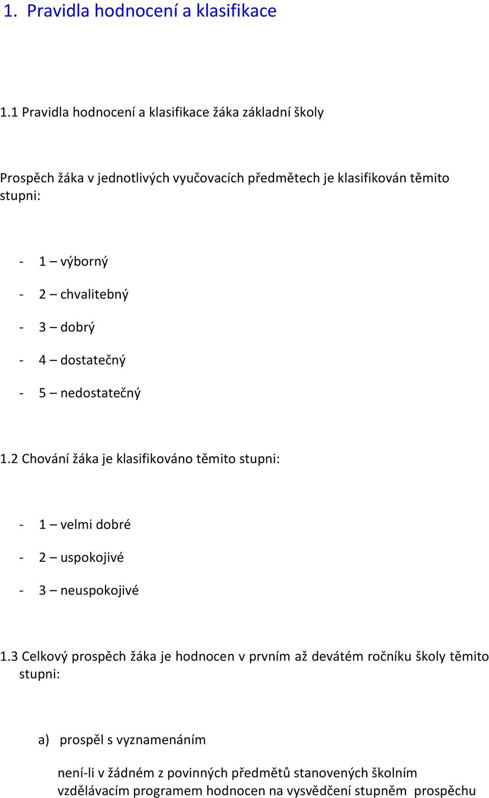 výborný - 2 chvalitebný - 3 dobrý - 4 dostatečný - 5 nedostatečný 1.