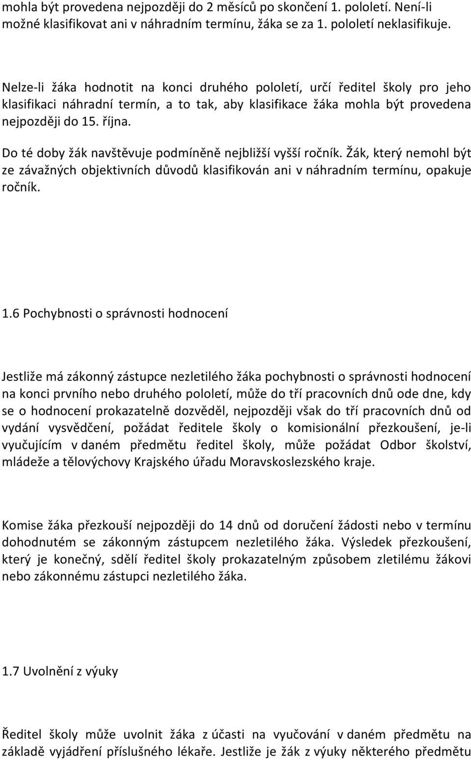 Do té doby žák navštěvuje podmíněně nejbližší vyšší ročník. Žák, který nemohl být ze závažných objektivních důvodů klasifikován ani v náhradním termínu, opakuje ročník. 1.