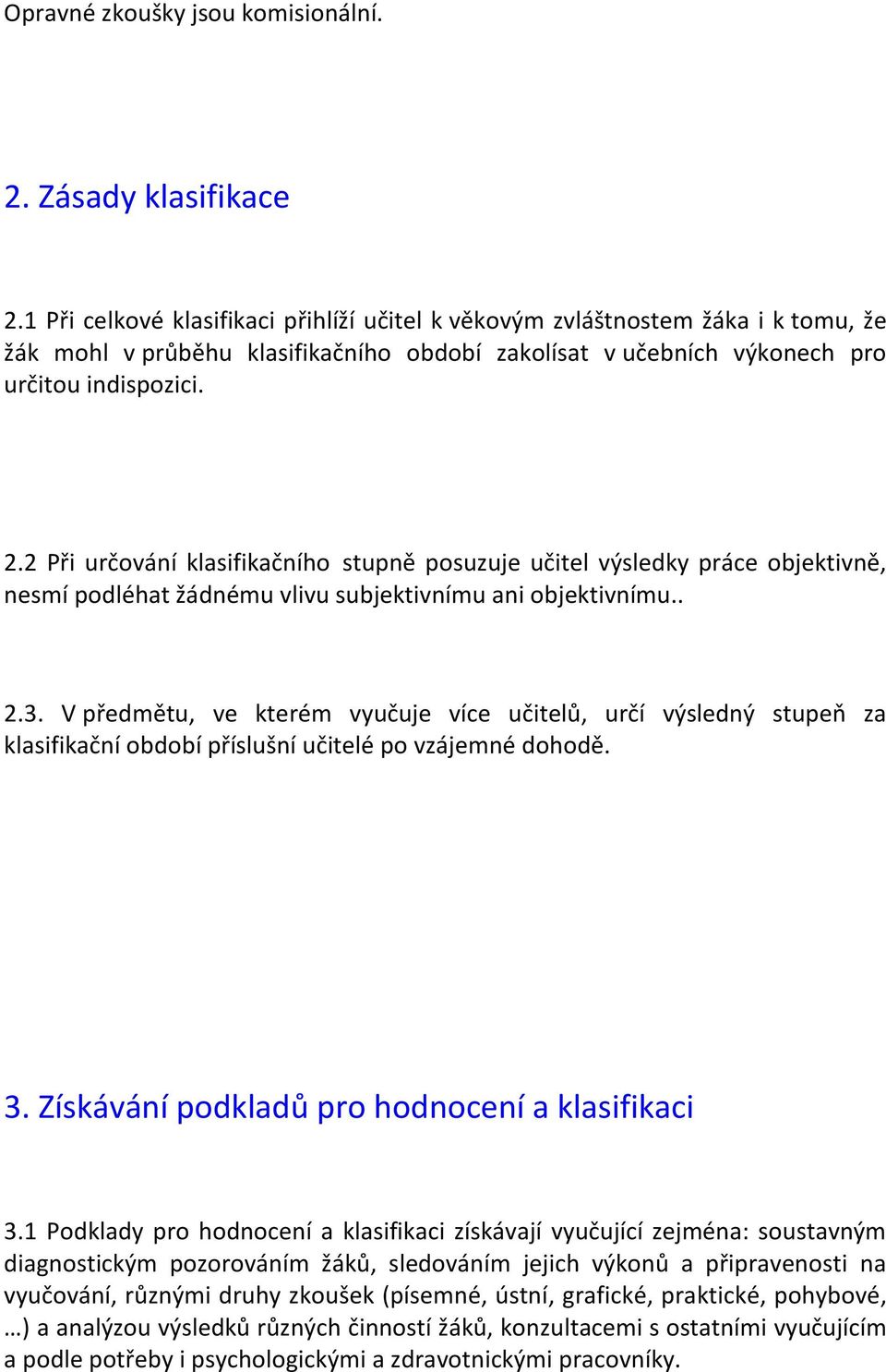 2 Při určování klasifikačního stupně posuzuje učitel výsledky práce objektivně, nesmí podléhat žádnému vlivu subjektivnímu ani objektivnímu.. 2.3.