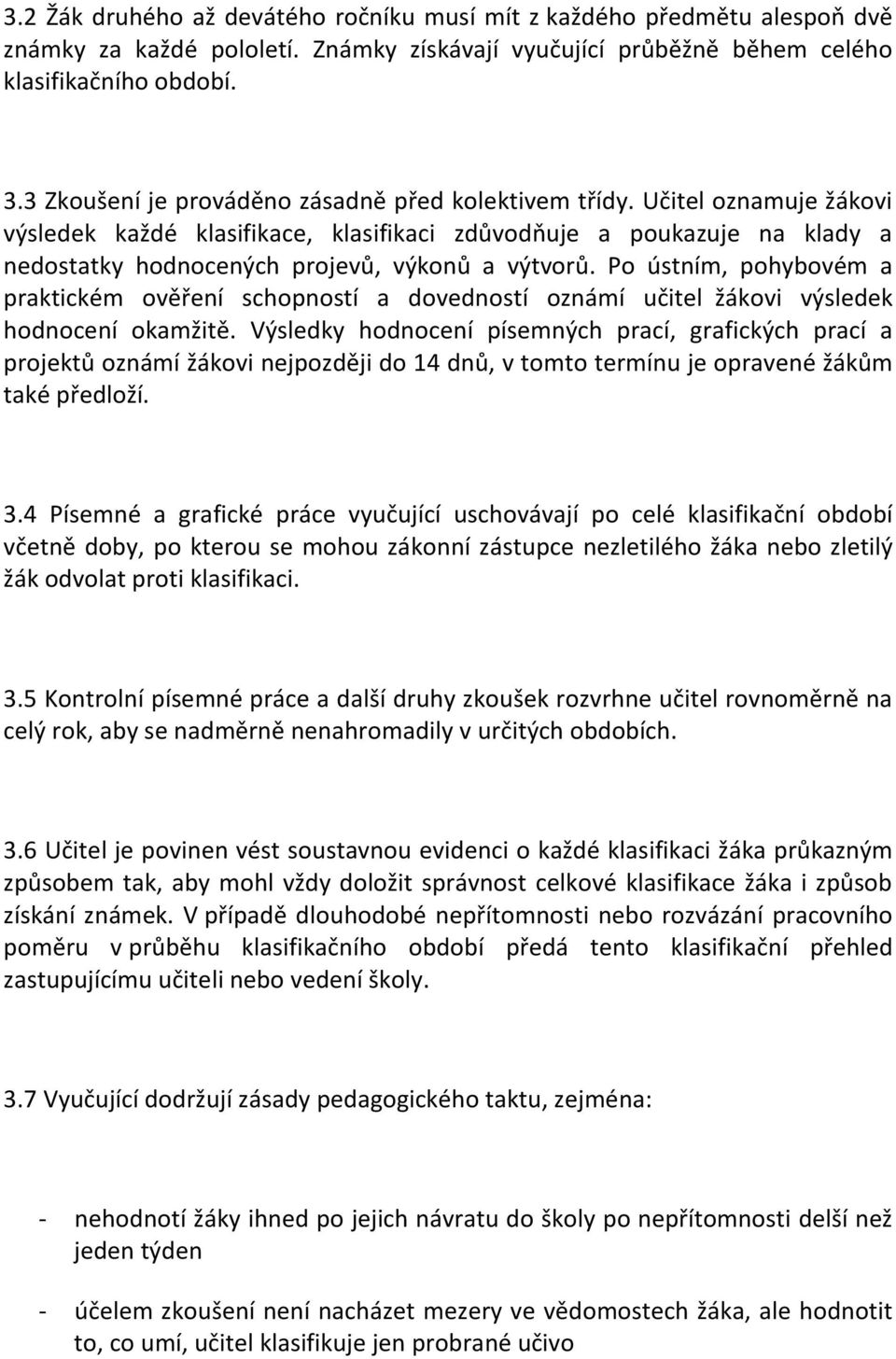 Učitel oznamuje žákovi výsledek každé klasifikace, klasifikaci zdůvodňuje a poukazuje na klady a nedostatky hodnocených projevů, výkonů a výtvorů.