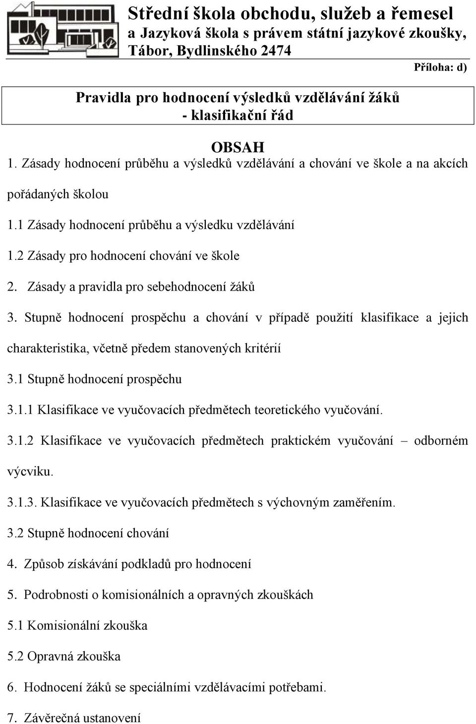 Zásady a pravidla pro sebehodnocení žáků 3. Stupně hodnocení prospěchu a chování v případě použití klasifikace a jejich charakteristika, včetně předem stanovených kritérií 3.