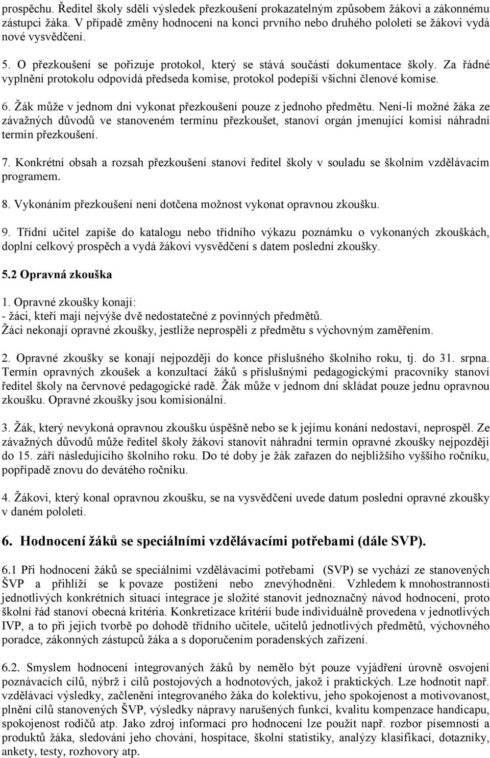 Za řádné vyplnění protokolu odpovídá předseda komise, protokol podepíší všichni členové komise. 6. Žák může v jednom dni vykonat přezkoušení pouze z jednoho předmětu.