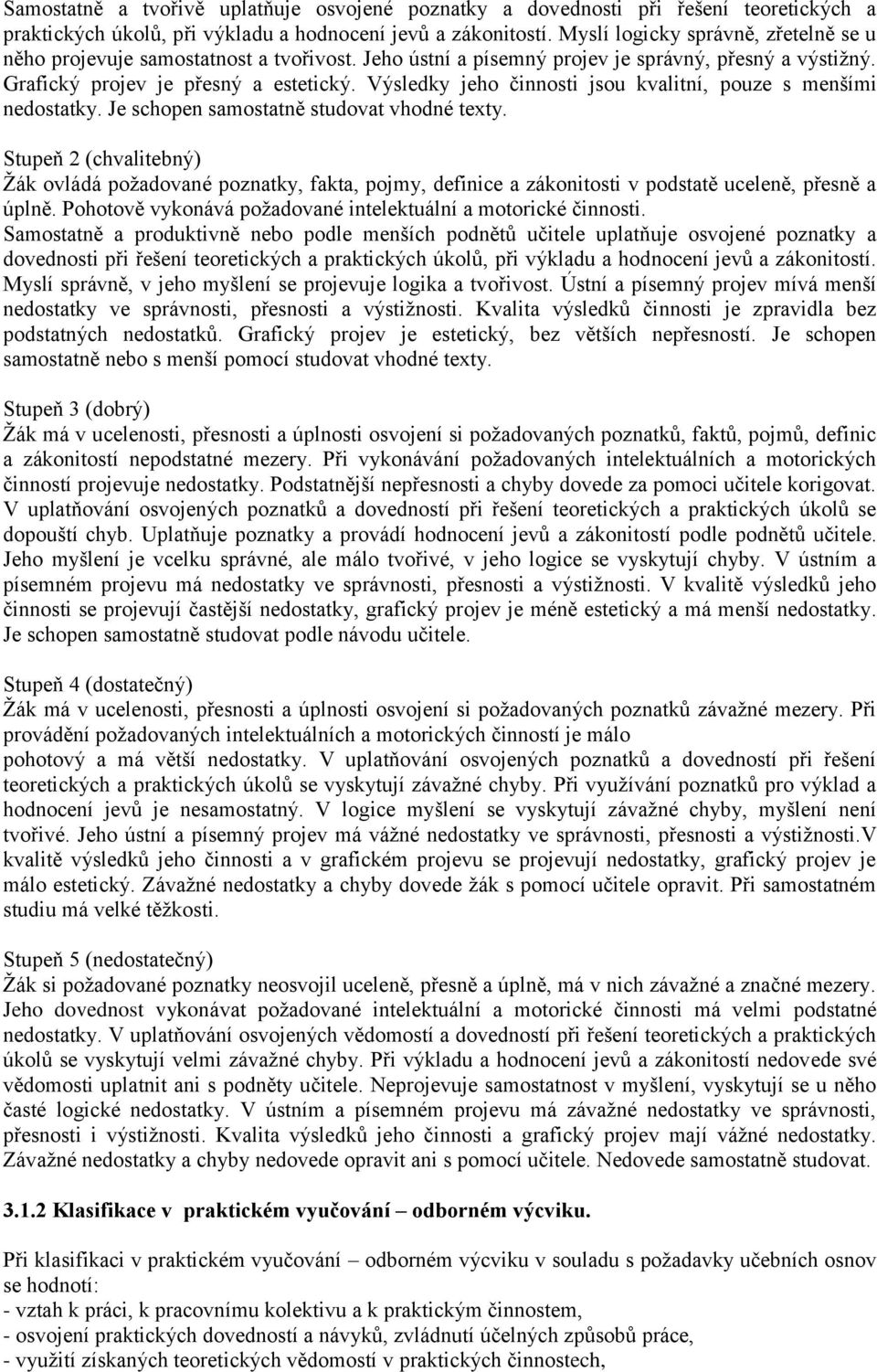 Výsledky jeho činnosti jsou kvalitní, pouze s menšími nedostatky. Je schopen samostatně studovat vhodné texty.