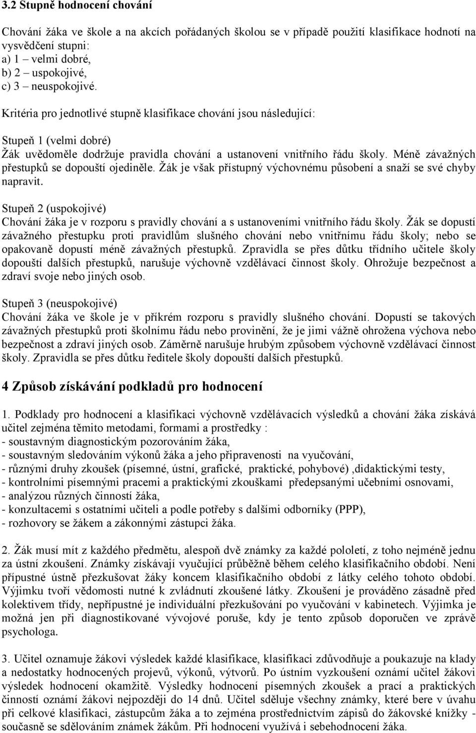 Méně závažných přestupků se dopouští ojediněle. Žák je však přístupný výchovnému působení a snaží se své chyby napravit.