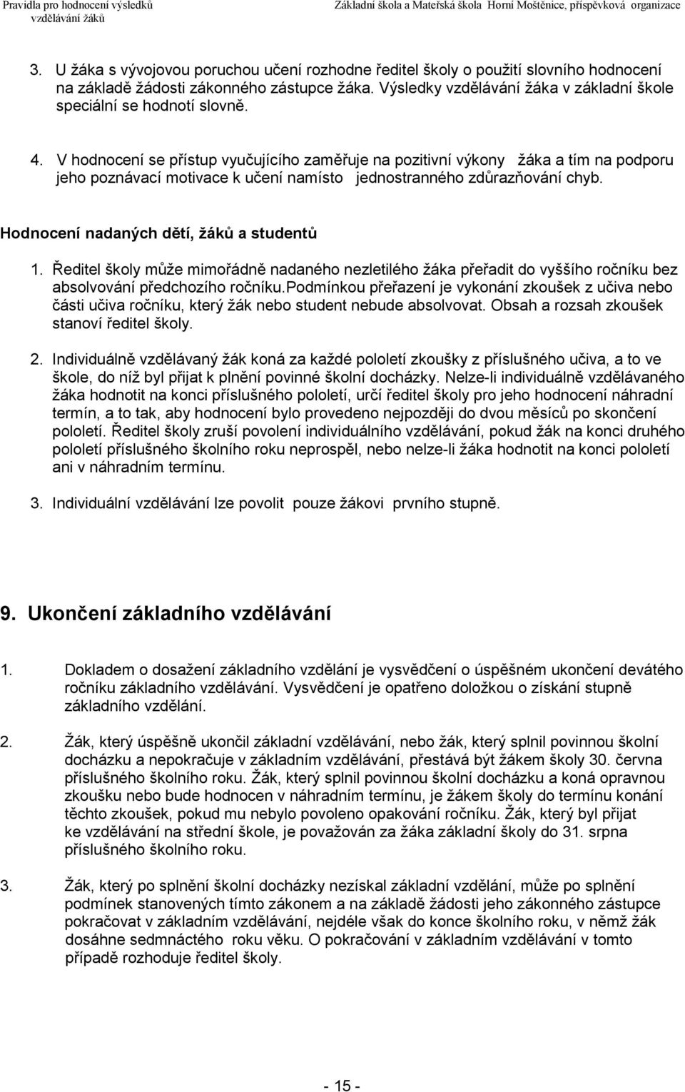 V hodnocení se přístup vyučujícího zaměřuje na pozitivní výkony žáka a tím na podporu jeho poznávací motivace k učení namísto jednostranného zdůrazňování chyb.