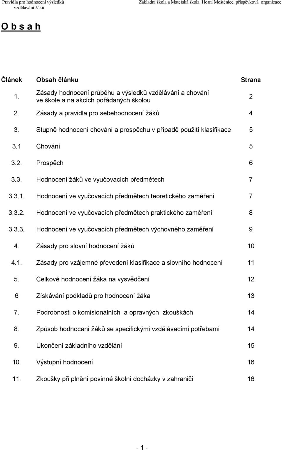 3.2. Hodnocení ve vyučovacích předmětech praktického zaměření 8 3.3.3. Hodnocení ve vyučovacích předmětech výchovného zaměření 9. 4. Zásady pro slovní hodnocení žáků 10