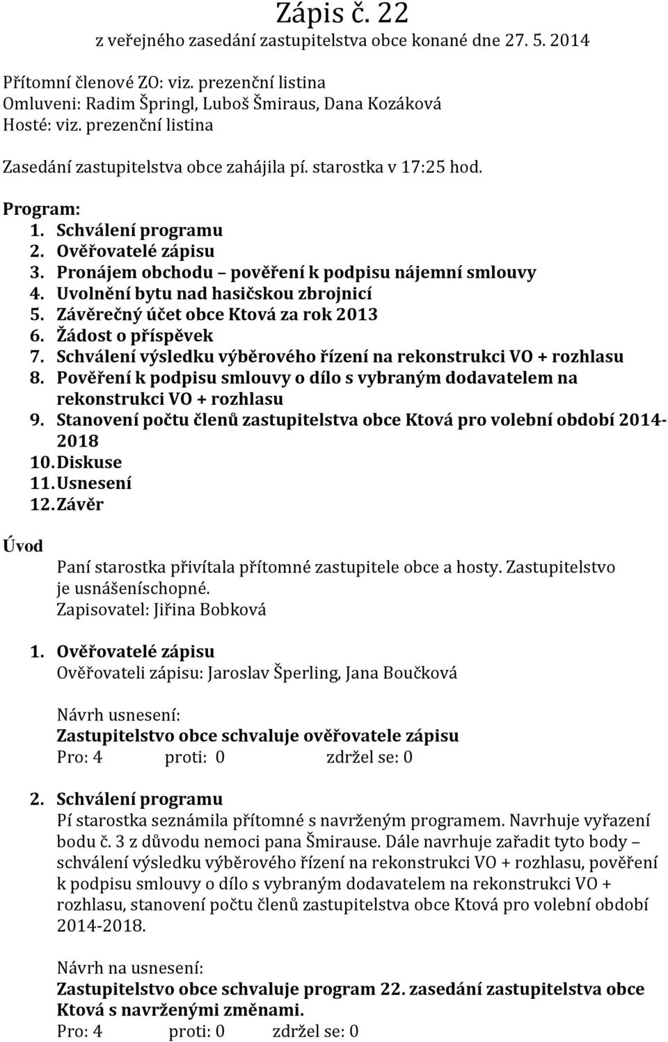 Uvolnění bytu nad hasičskou zbrojnicí 5. Závěrečný účet obce Ktová za rok 2013 6. Žádost o příspěvek 7. Schválení výsledku výběrového řízení na rekonstrukci VO + rozhlasu 8.