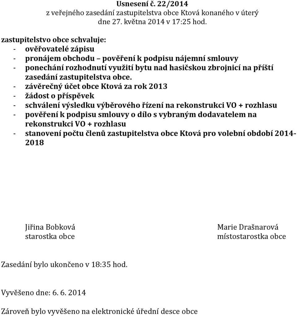 obce. - závěrečný účet obce Ktová za rok 2013 - žádost o příspěvek - schválení výsledku výběrového řízení na rekonstrukci VO + rozhlasu - pověření k podpisu smlouvy o dílo s vybraným dodavatelem na