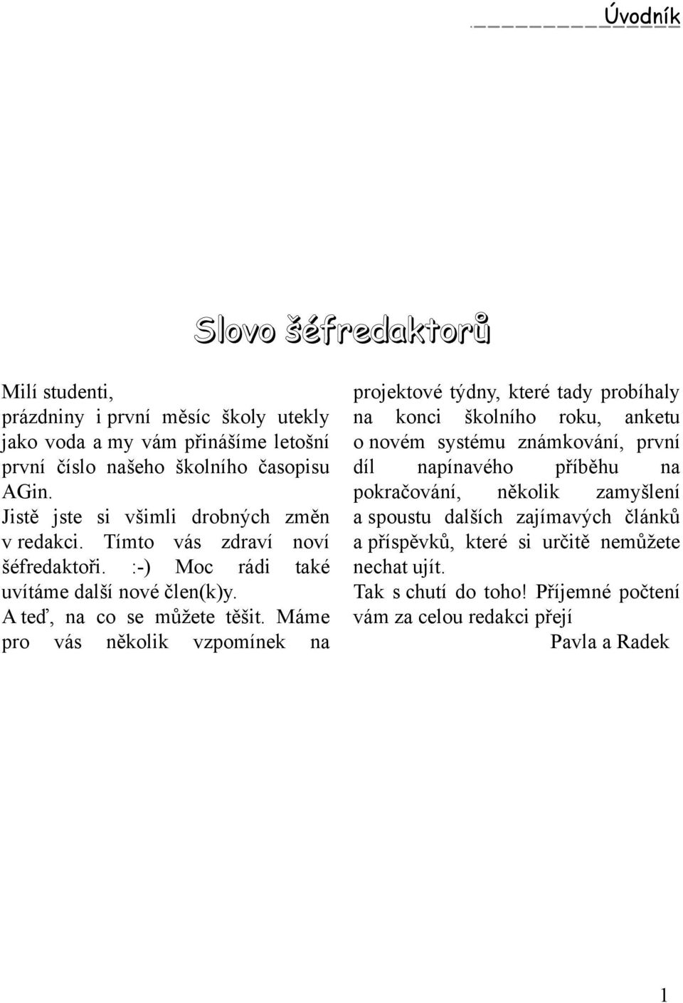 M ám e pro vás něk olik vzpom ínek na projek tové týdny, k teré tady probíh aly na k onci šk olníh o rok u, ank etu o novém systém u znám k ování, první díl napínavéh o příběh u na