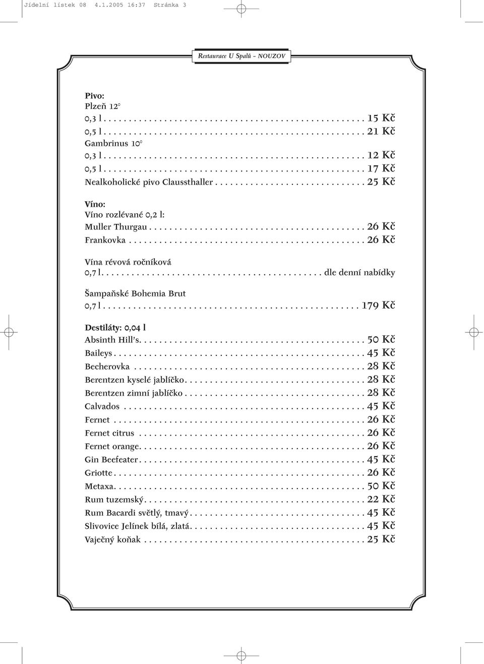............................. 25 Kã Víno: Víno rozlévané 0,2 l: Muller Thurgau........................................... 26 Kã Frankovka............................................... 26 Kã Vína révová roãníková 0,7 l.