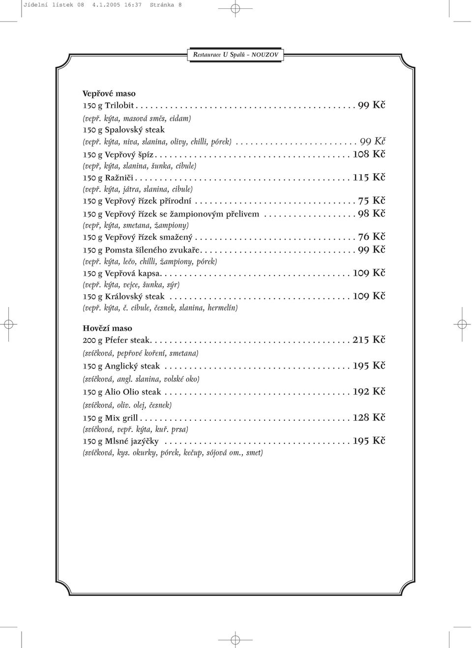 ........................................... 115 Kã (vepfi. k ta, játra, slanina, cibule) 150 g Vepfiov fiízek pfiírodní................................. 75 Kã 150 g Vepfiov fiízek se Ïampionov m pfielivem.