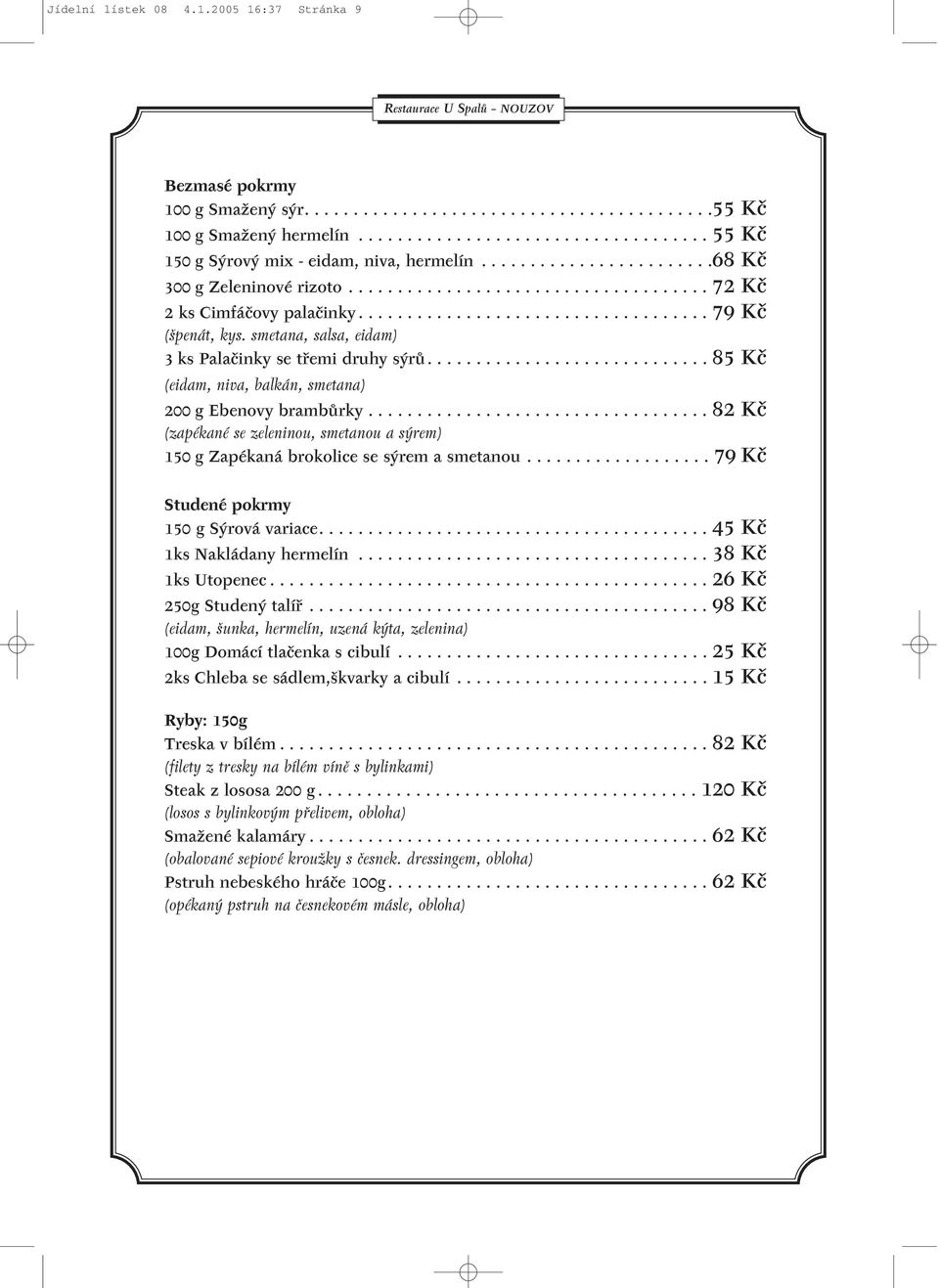 smetana, salsa, eidam) 3 ks Palaãinky se tfiemi druhy s rû............................. 85 Kã (eidam, niva, balkán, smetana) 200 g Ebenovy brambûrky.
