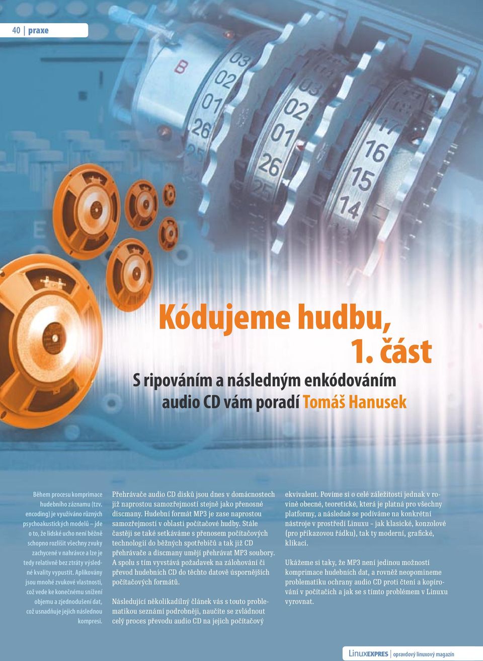 vypustit. Aplikovány jsou mnohé zvukové vlastnosti, což vede ke konečnému snížení objemu a zjednodušení dat, což usnadňuje jejich následnou kompresi.