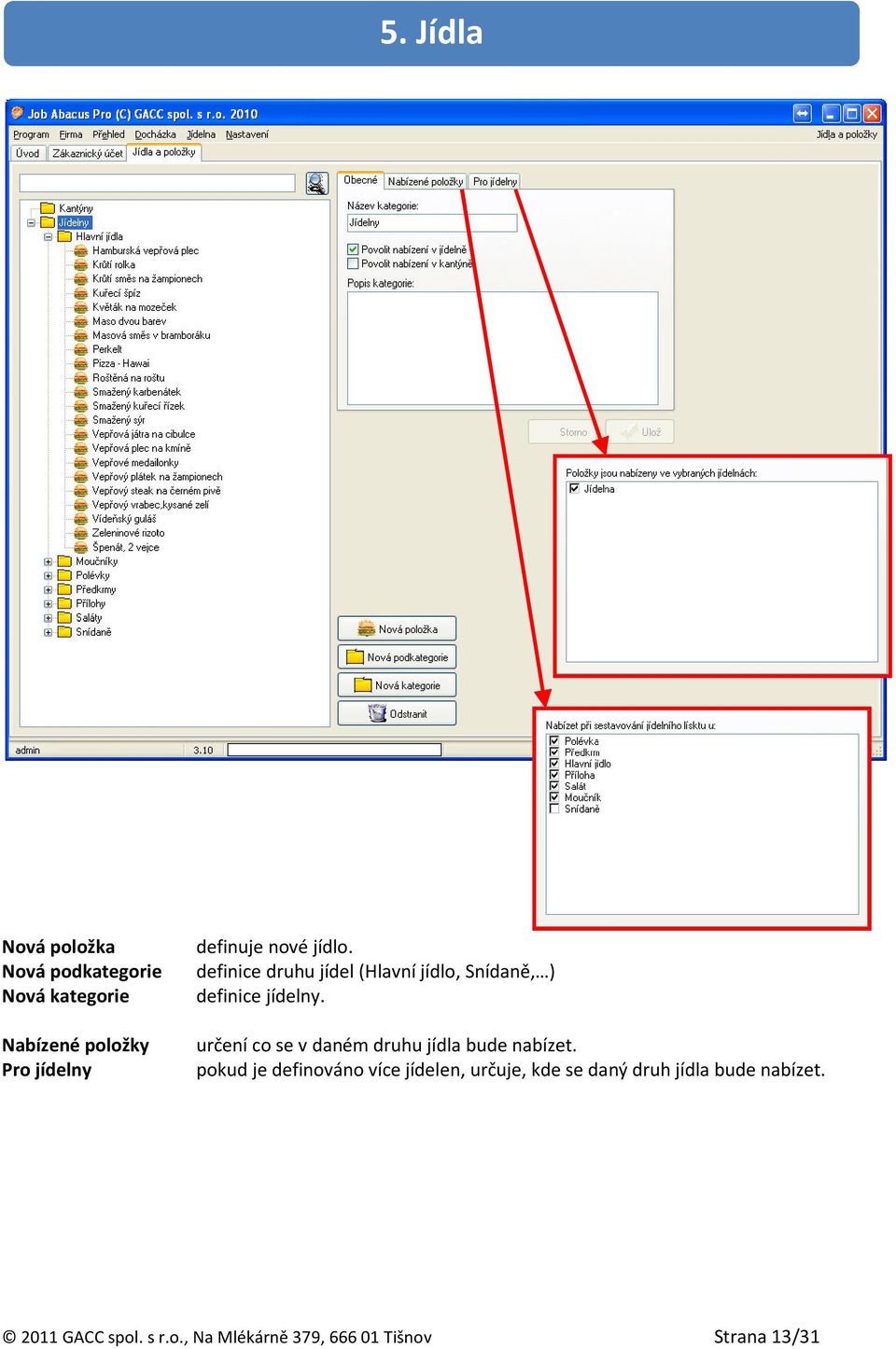 jídelny. Nabízené položky Pro jídelny určení co se v daném druhu jídla bude nabízet.