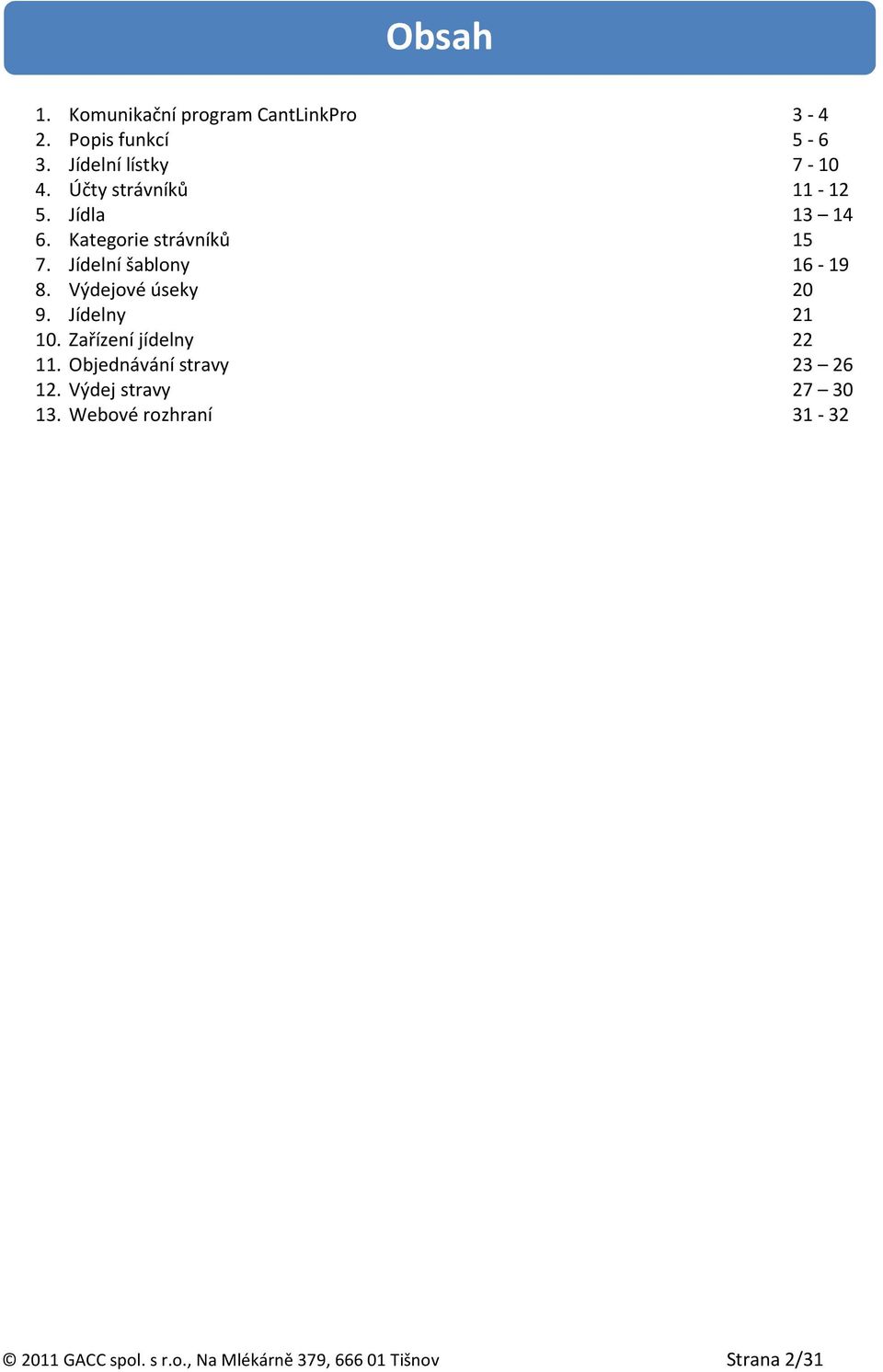 Výdejové úseky 20 9. Jídelny 21 10. Zařízení jídelny 22 11. Objednávání stravy 23 26 12.