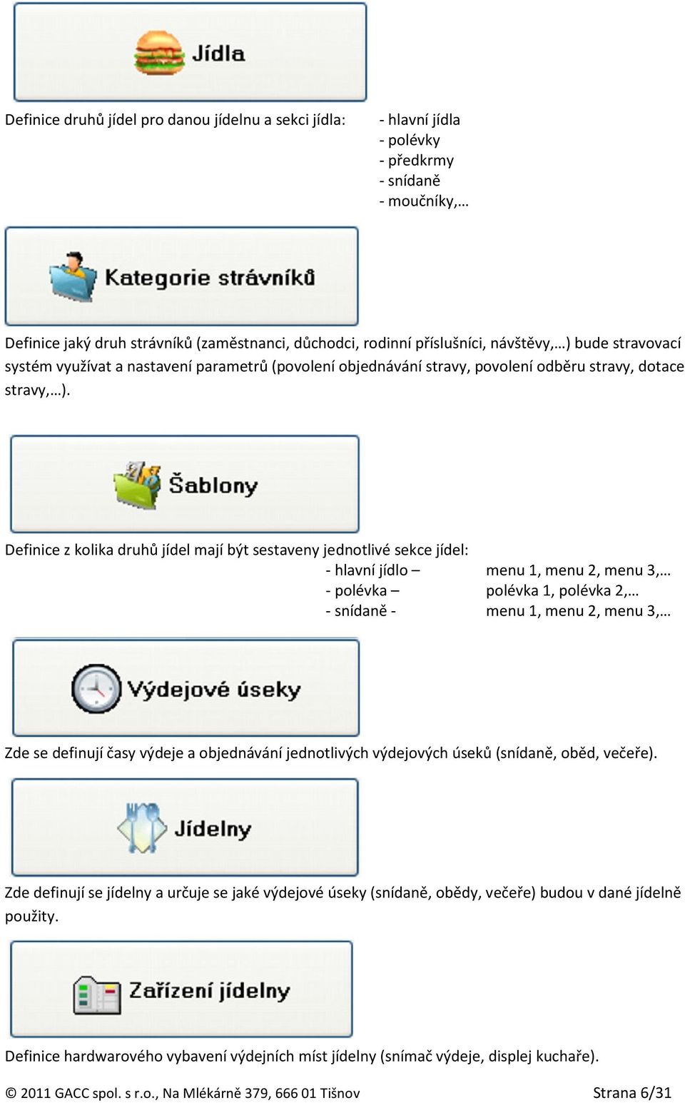 Definice z kolika druhů jídel mají být sestaveny jednotlivé sekce jídel: - hlavní jídlo menu 1, menu 2, menu 3, - polévka polévka 1, polévka 2, - snídaně - menu 1, menu 2, menu 3, Zde se definují