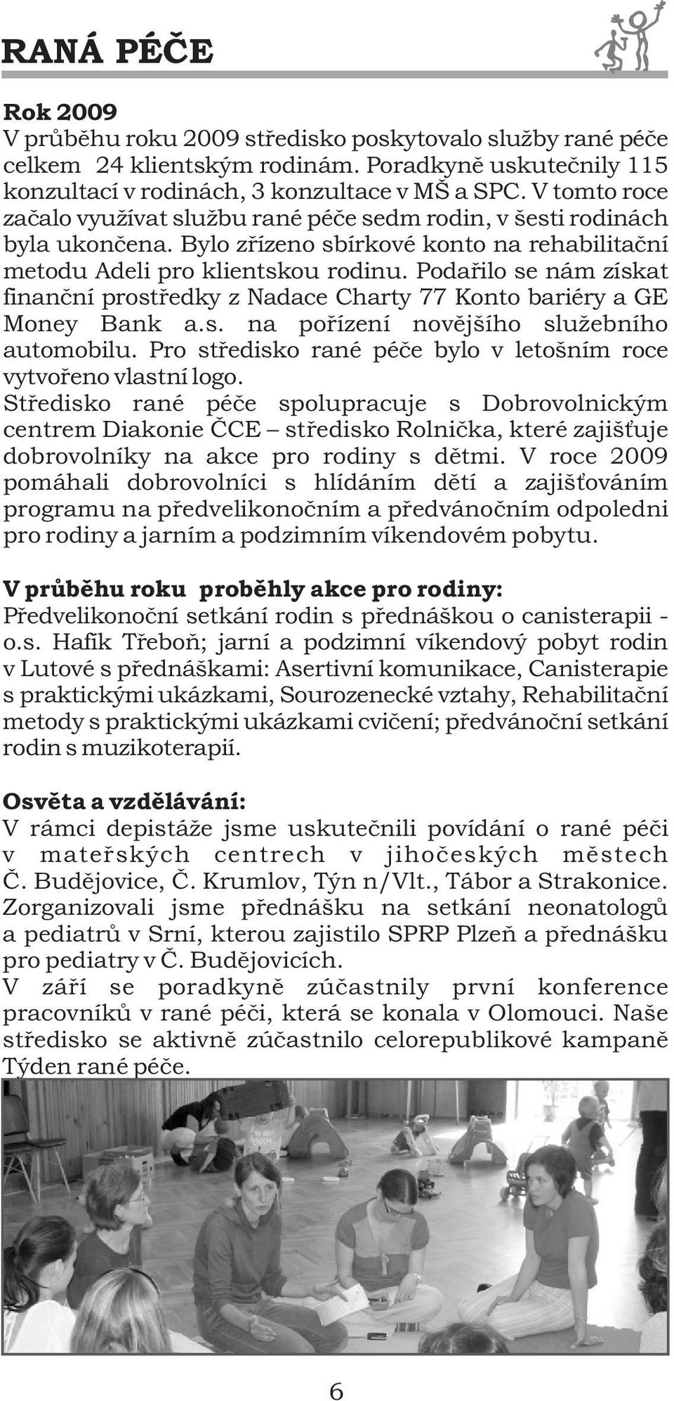 Podaøilo se nám získat finanèní prostøedky z Nadace Charty 77 Konto bariéry a GE Money Bank a.s. na poøízení novìjšího služebního automobilu.