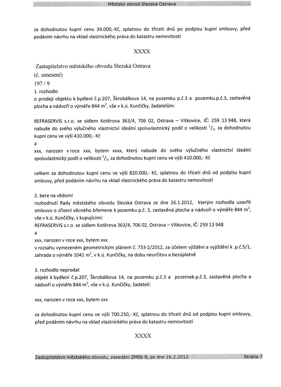 sldlem Kotdrova 36314, 706 02, Ostrava - Vitkovice, le: 259 13 948, kter6 nabude do sv6ho rniluin6ho vlastnictvi idedlni spoluvlastnick'i podil o velikosti L/2, za dohodnutou kupnicenu ve v'i5i 410.