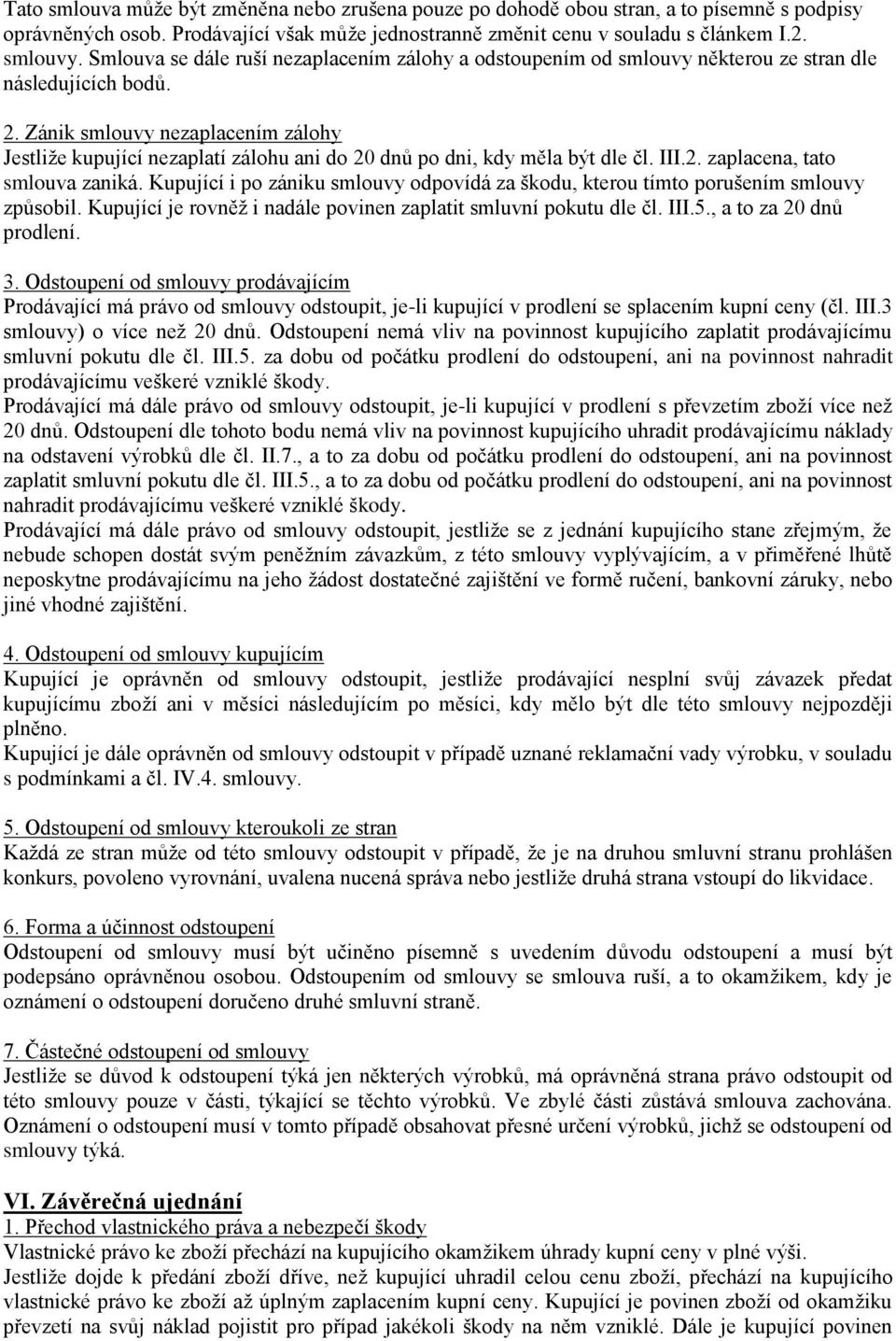 Zánik smlouvy nezaplacením zálohy Jestliže kupující nezaplatí zálohu ani do 20 dnů po dni, kdy měla být dle čl. III.2. zaplacena, tato smlouva zaniká.