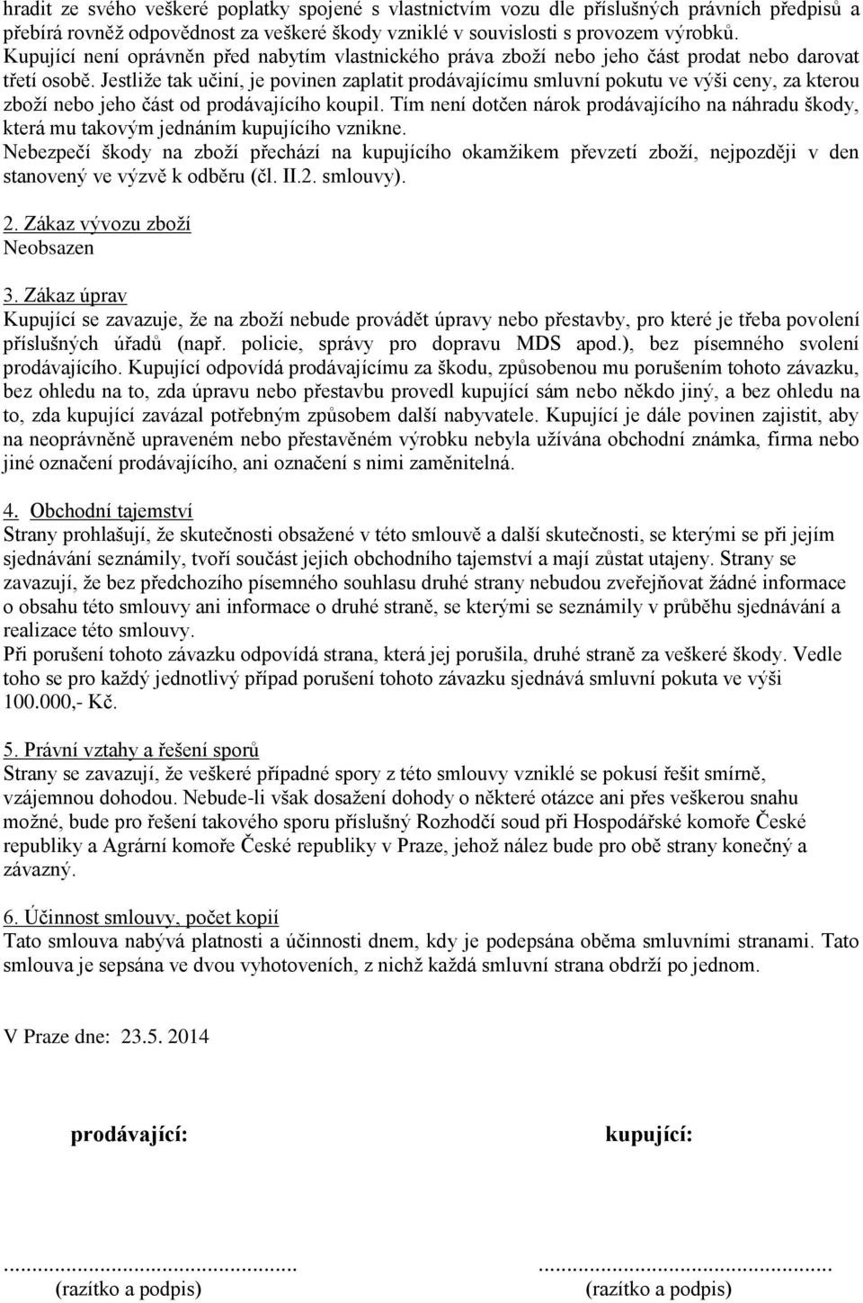 Jestliže tak učiní, je povinen zaplatit prodávajícímu smluvní pokutu ve výši ceny, za kterou zboží nebo jeho část od prodávajícího koupil.