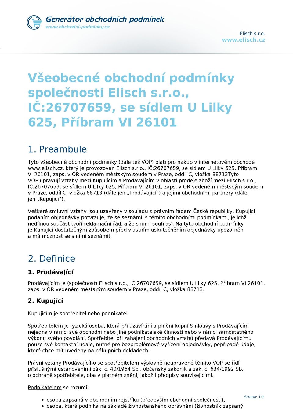 v OR vedeném městským soudem v Praze, oddíl C, vložka 88713Tyto VOP upravují vztahy mezi Kupujícím a Prodávajícím v oblasti prodeje zboží mezi Elisch s.r.o., IČ:26707659, se sídlem U Lilky 625, Příbram VI 26101, zaps.