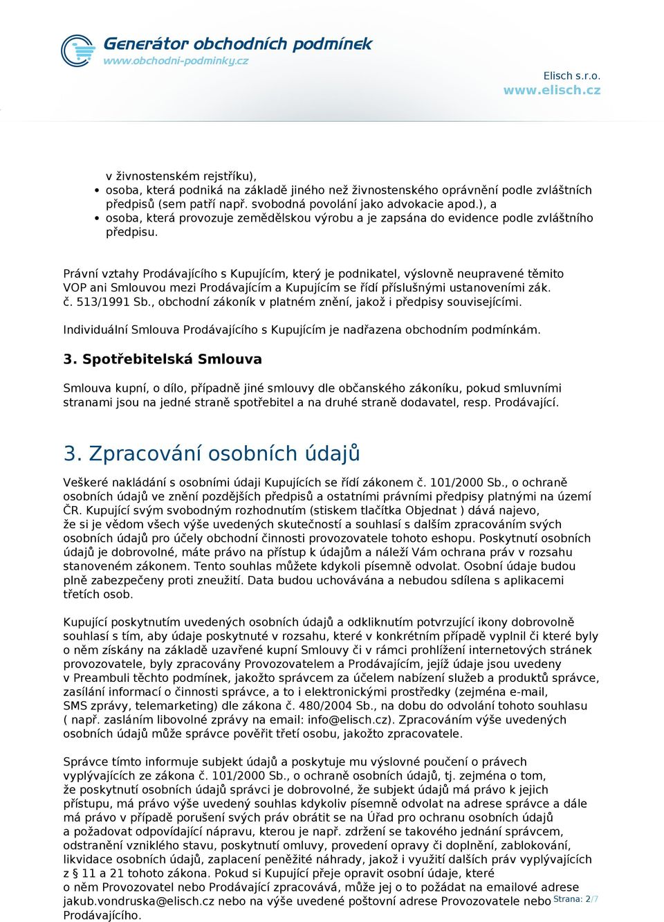 Právní vztahy Prodávajícího s Kupujícím, který je podnikatel, výslovně neupravené těmito VOP ani Smlouvou mezi Prodávajícím a Kupujícím se řídí příslušnými ustanoveními zák. č. 513/1991 Sb.