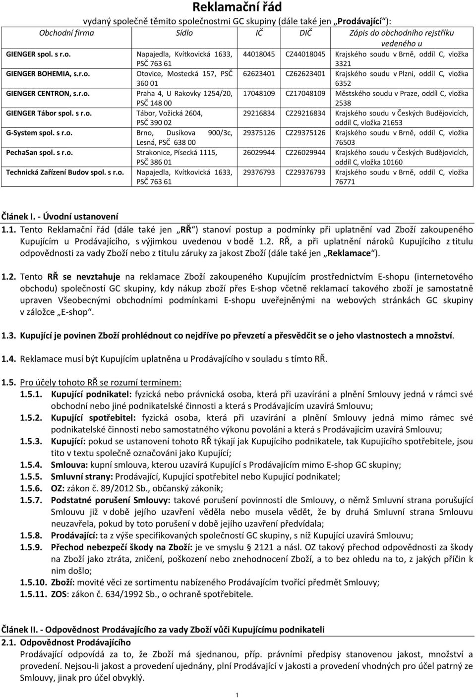 s r.o. Tábor, Vožická 2604, PSČ 390 02 29216834 CZ29216834 Krajského soudu v Českých Budějovicích, oddíl C, vložka 21653 G System spol. s r.o. Brno, Dusíkova 900/3c, 29375126 CZ29375126 Krajského soudu v Brně, oddíl C, vložka Lesná, PSČ 638 00 76503 PechaSan spol.