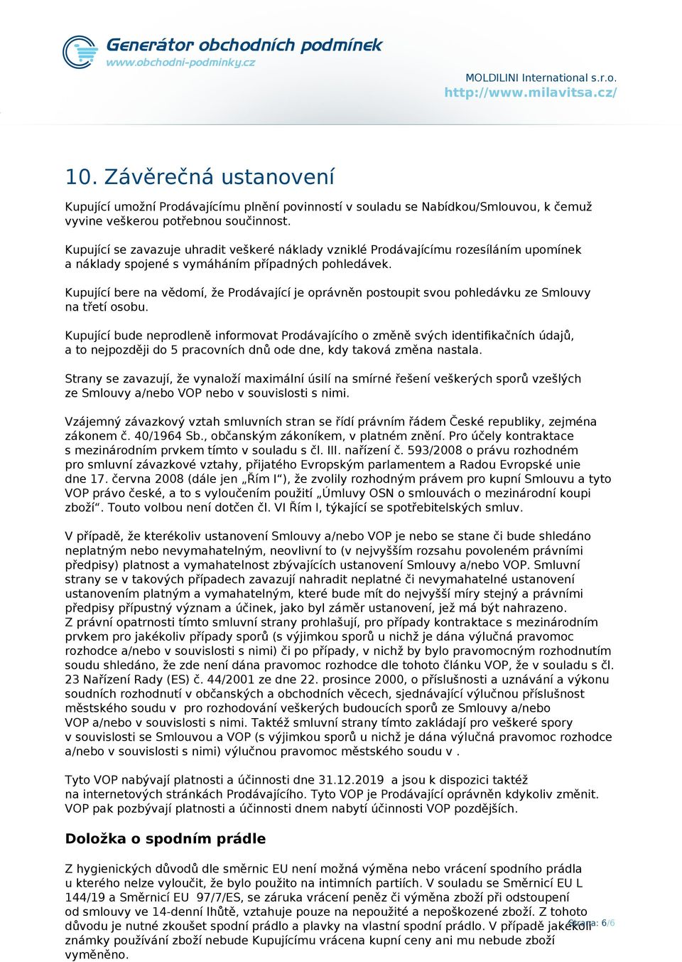 Kupující se zavazuje uhradit veškeré náklady vzniklé Prodávajícímu rozesíláním upomínek a náklady spojené s vymáháním případných pohledávek.