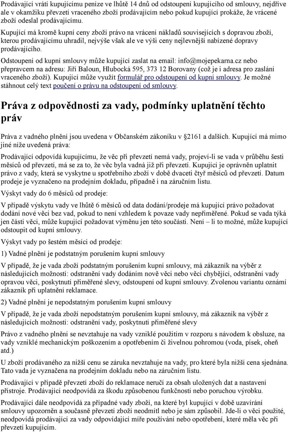 Kupující má kromě kupní ceny zboží právo na vrácení nákladů souvisejících s dopravou zboží, kterou prodávajícímu uhradil, nejvýše však ale ve výši ceny nejlevnější nabízené dopravy prodávajícího.