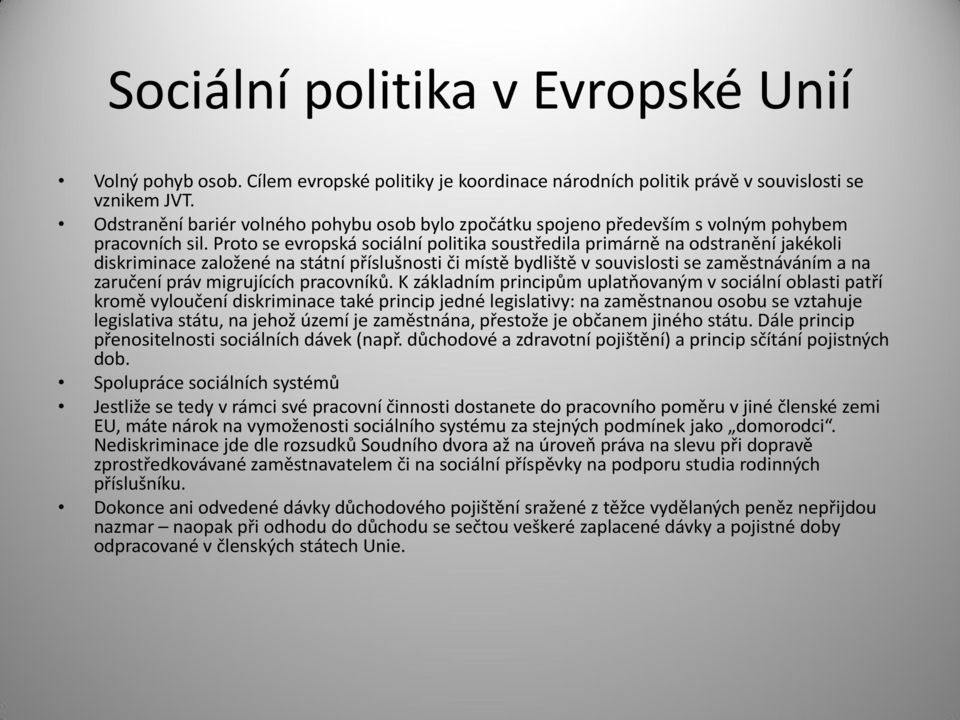 Proto se evropská sociální politika soustředila primárně na odstranění jakékoli diskriminace založené na státní příslušnosti či místě bydliště v souvislosti se zaměstnáváním a na zaručení práv