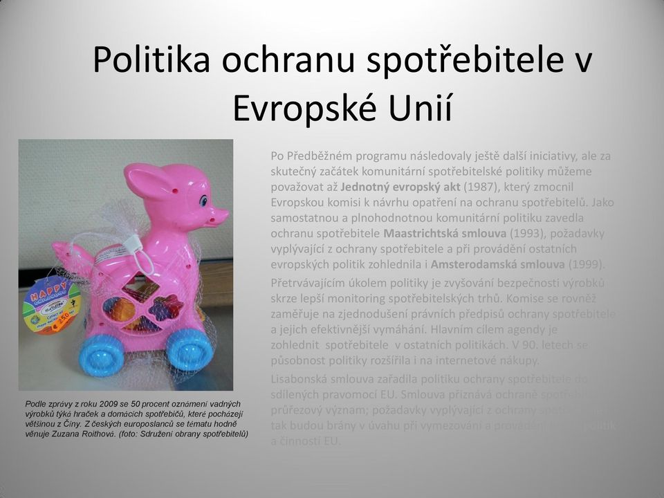 (foto: Sdružení obrany spotřebitelů) Po Předběžném programu následovaly ještě další iniciativy, ale za skutečný začátek komunitární spotřebitelské politiky můžeme považovat až Jednotný evropský akt