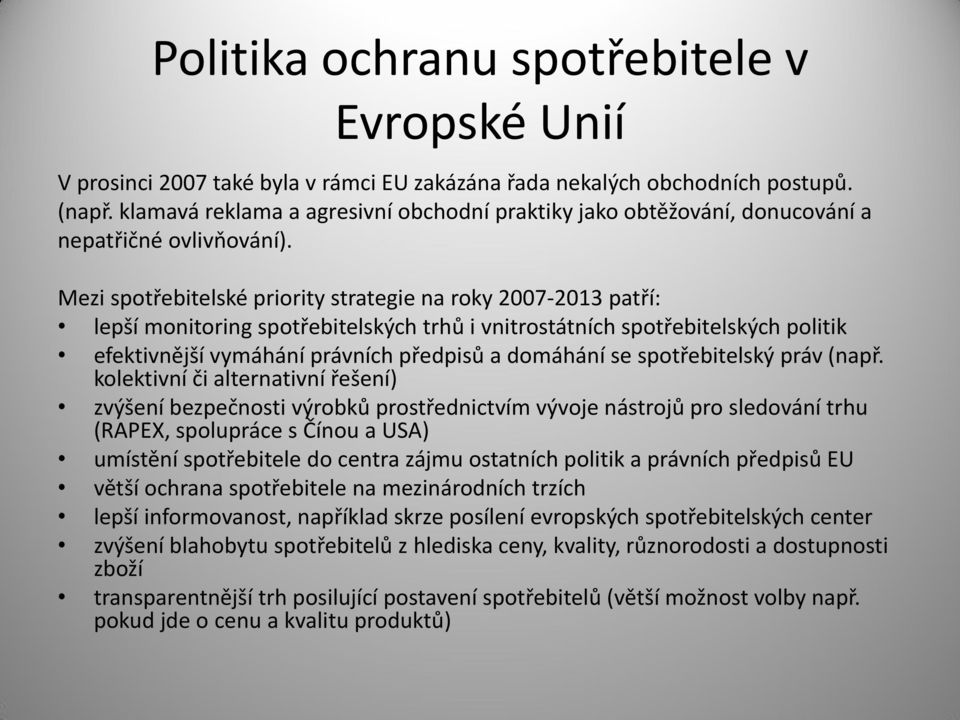 Mezi spotřebitelské priority strategie na roky 2007-2013 patří: lepší monitoring spotřebitelských trhů i vnitrostátních spotřebitelských politik efektivnější vymáhání právních předpisů a domáhání se