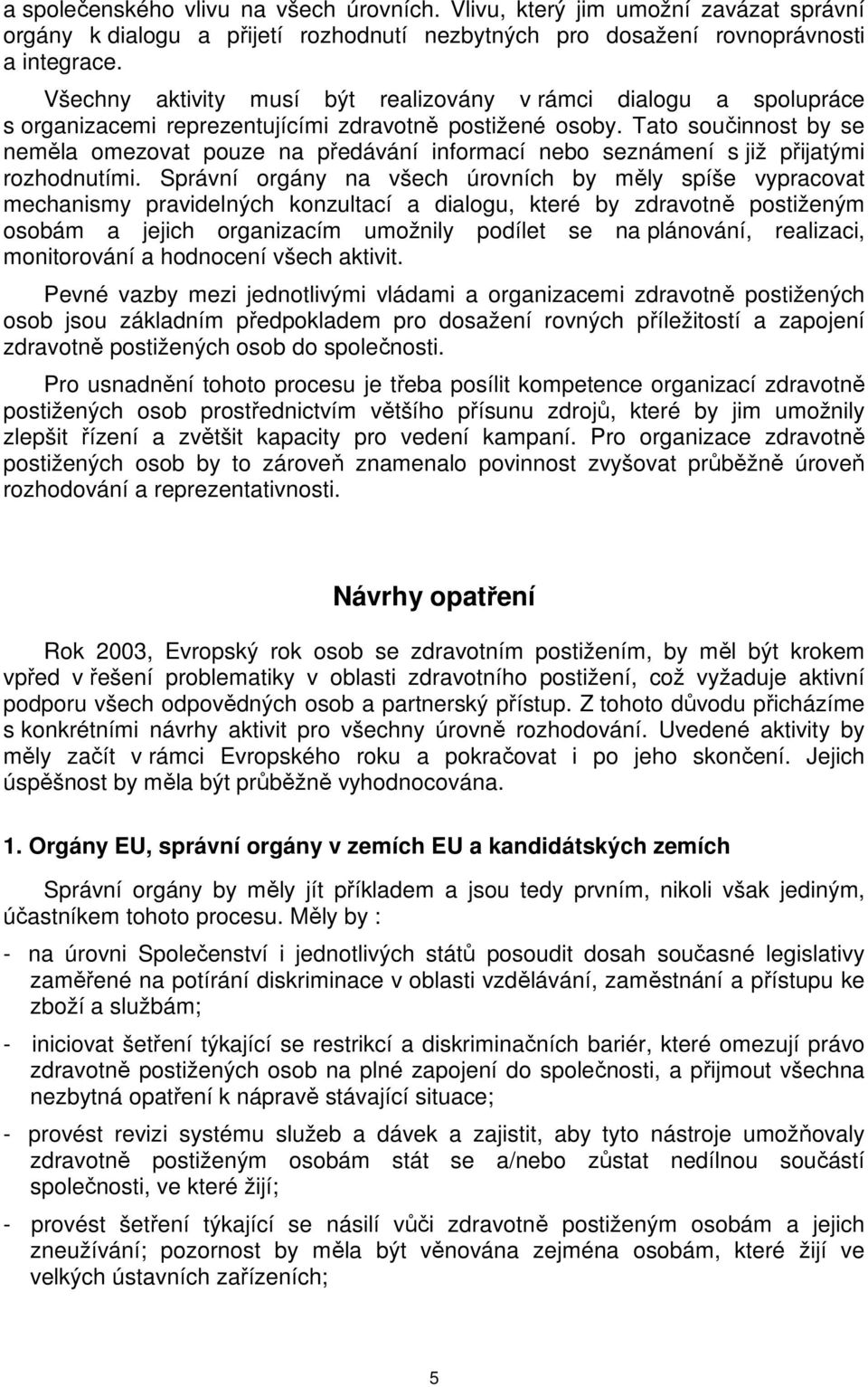 Tato součinnost by se neměla omezovat pouze na předávání informací nebo seznámení s již přijatými rozhodnutími.