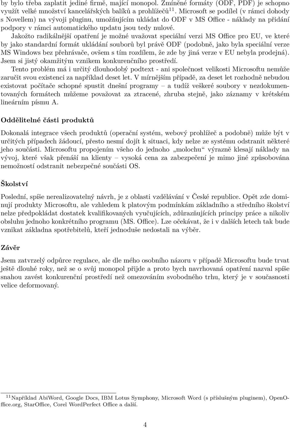 Jakožto radikálnější opatření je možné uvažovat speciální verzi MS Office pro EU, ve které by jako standardní formát ukládání souborů byl právě ODF (podobně, jako byla speciální verze MS Windows bez