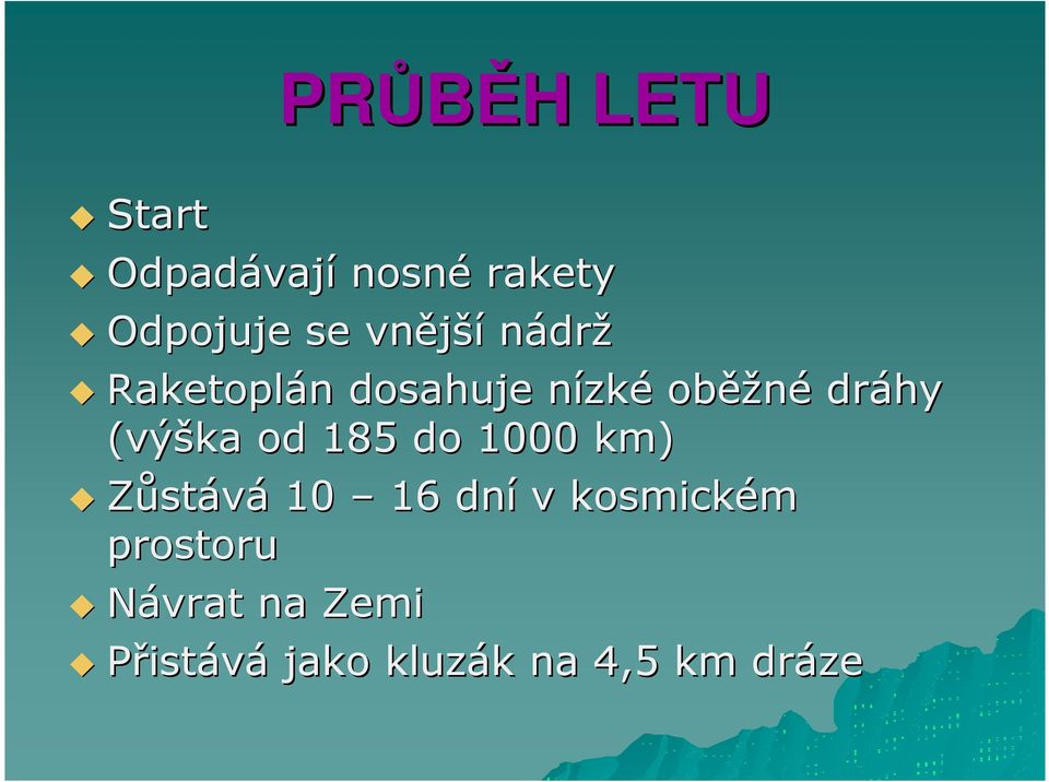 dráhy (výška od 185 do 1000 km) Zůstává 10 16 dní v