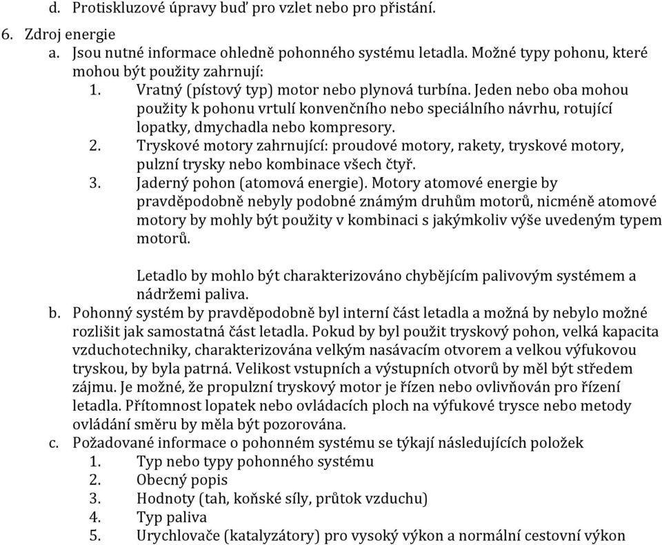 Tryskové motory zahrnující: proudové motory, rakety, tryskové motory, pulzní trysky nebo kombinace všech čtyř. 3. Jaderný pohon (atomová energie).
