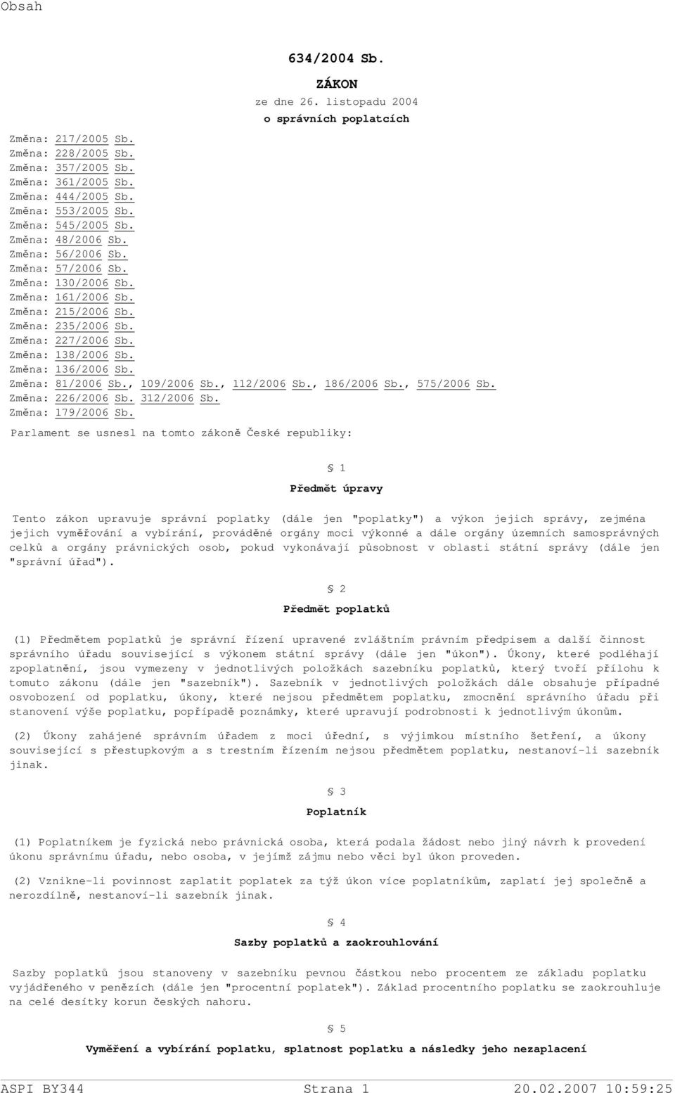 Změna: 136/2006 Sb. Změna: 81/2006 Sb., 109/2006 Sb., 112/2006 Sb., 186/2006 Sb., 575/2006 Sb. Změna: 226/2006 Sb. 312/2006 Sb. Změna: 179/2006 Sb.
