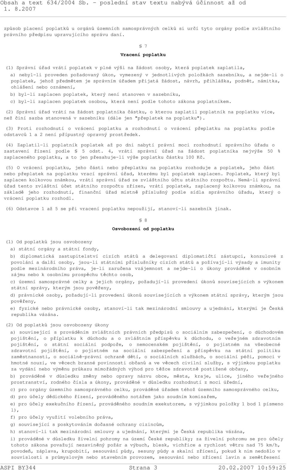 o poplatek, jehož předmětem je správním úřadem přijatá žádost, návrh, přihláška, podnět, námitka, ohlášení nebo oznámení, b) byl-li zaplacen poplatek, který není stanoven v sazebníku, c) byl-li