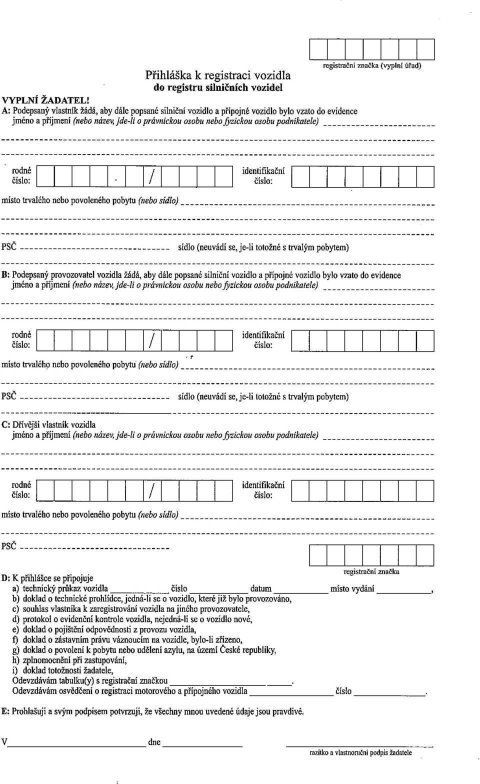 registrační značka (vyplul úřad) rodné identifikační číslo: I číslo: místotrvaléhonebopovoleného pobytu (nebo sídlo) sídlo (neuvádí se,je-li totožné s trvalýmpobytem) B: Podepsaný provozovatel