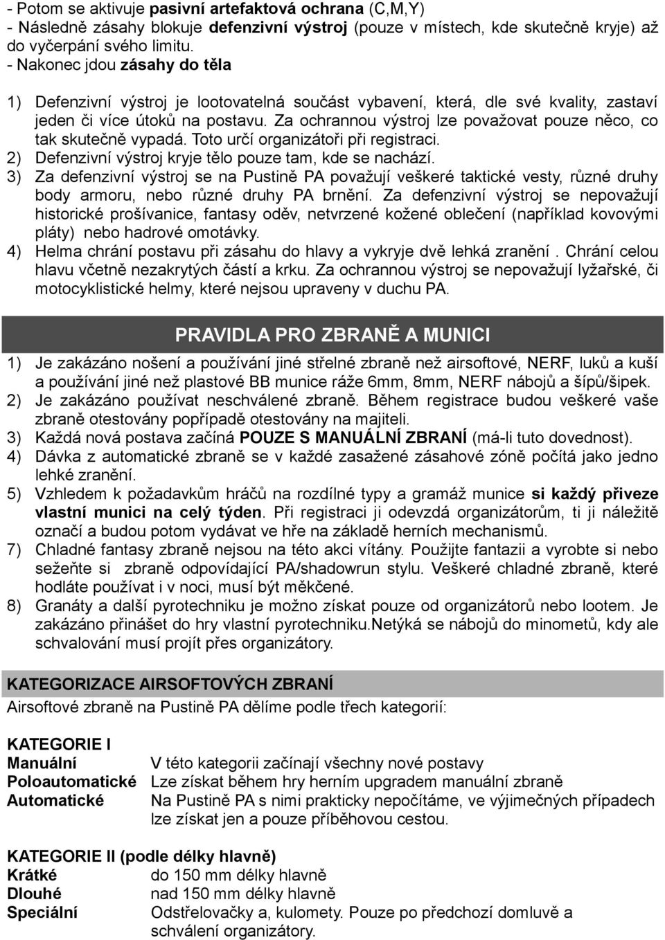 Za ochrannou výstroj lze považovat pouze něco, co tak skutečně vypadá. Toto určí organizátoři při registraci. 2) Defenzivní výstroj kryje tělo pouze tam, kde se nachází.