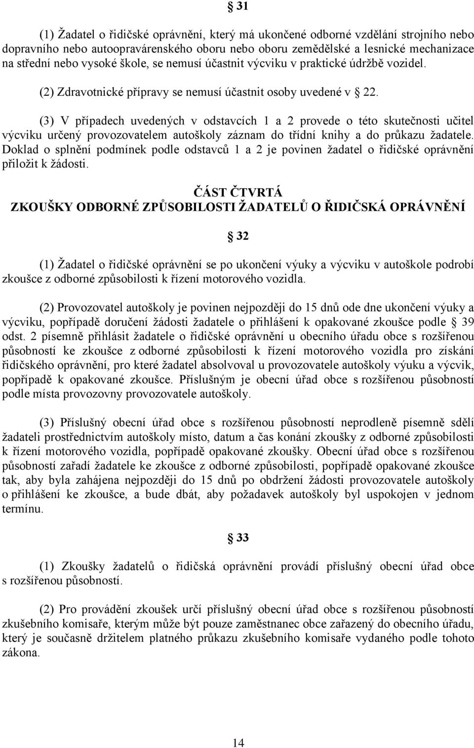 (3) V případech uvedených v odstavcích 1 a 2 provede o této skutečnosti učitel výcviku určený provozovatelem autoškoly záznam do třídní knihy a do průkazu žadatele.