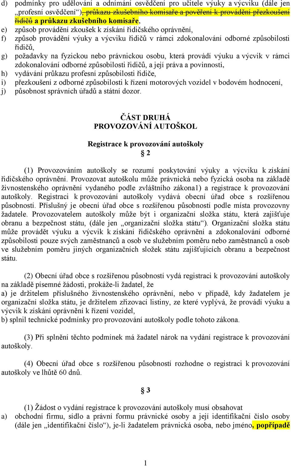 právnickou osobu, která provádí výuku a výcvik v rámci zdokonalování odborné způsobilosti řidičů, a její práva a povinnosti, h) vydávání průkazu profesní způsobilosti řidiče, i) přezkoušení z odborné