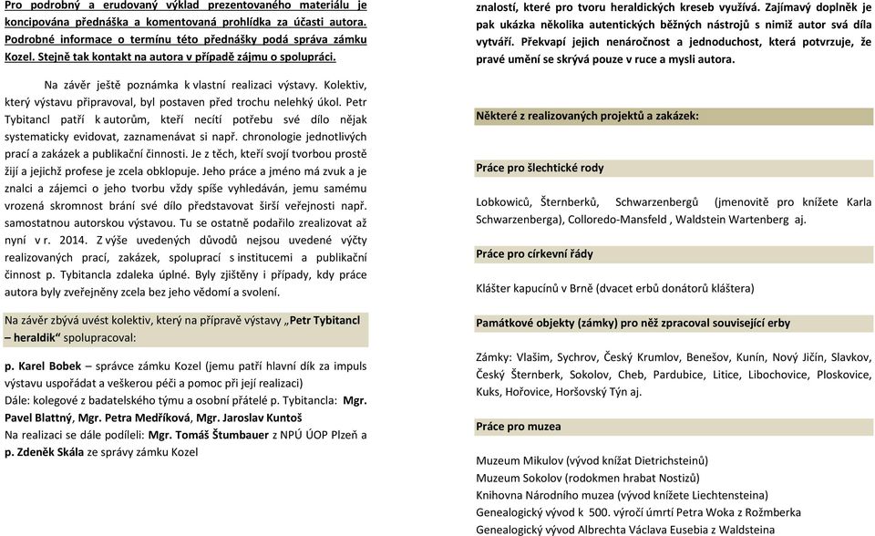 Petr Tybitancl patří k autorům, kteří necítí potřebu své dílo nějak systematicky evidovat, zaznamenávat si např. chronologie jednotlivých prací a zakázek a publikační činnosti.