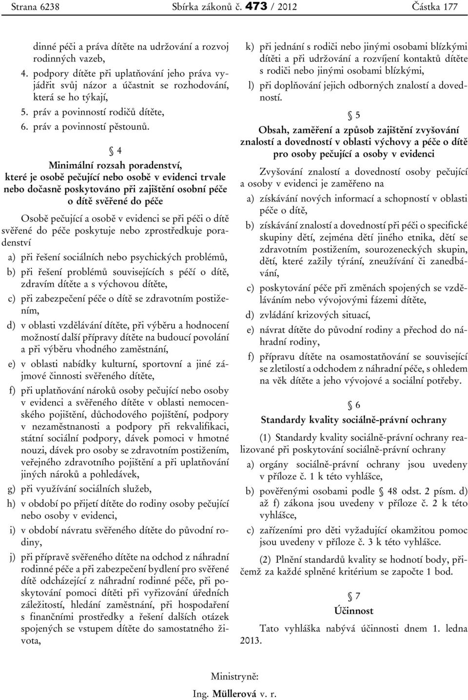 4 Minimální rozsah poradenství, které je osobě pečující nebo osobě v evidenci trvale nebo dočasně poskytováno při zajištění osobní péče o dítě svěřené do péče Osobě pečující a osobě v evidenci se při