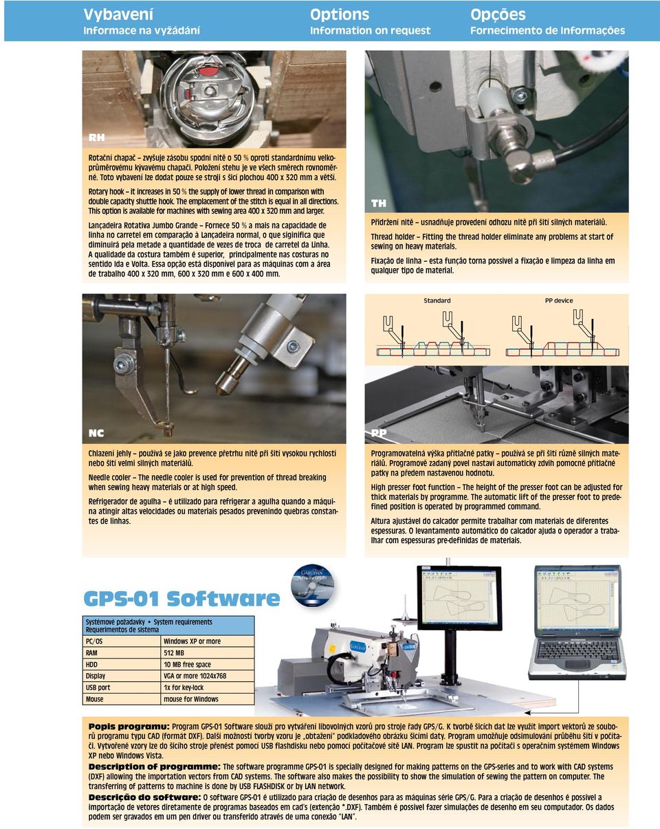 Rotary hook it increases in 50 % the supply of lower thread in comparison with double capacity shuttle hook. The emplacement of the stitch is equal in all directions.
