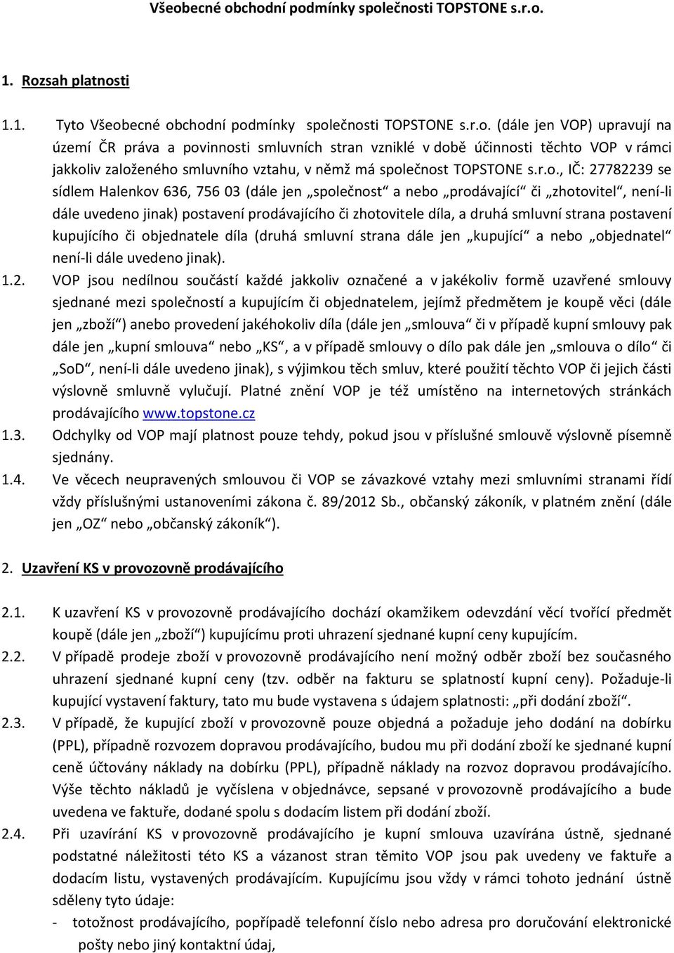 strana postavení kupujícího či objednatele díla (druhá smluvní strana dále jen kupující a nebo objednatel není-li dále uvedeno jinak). 1.2.