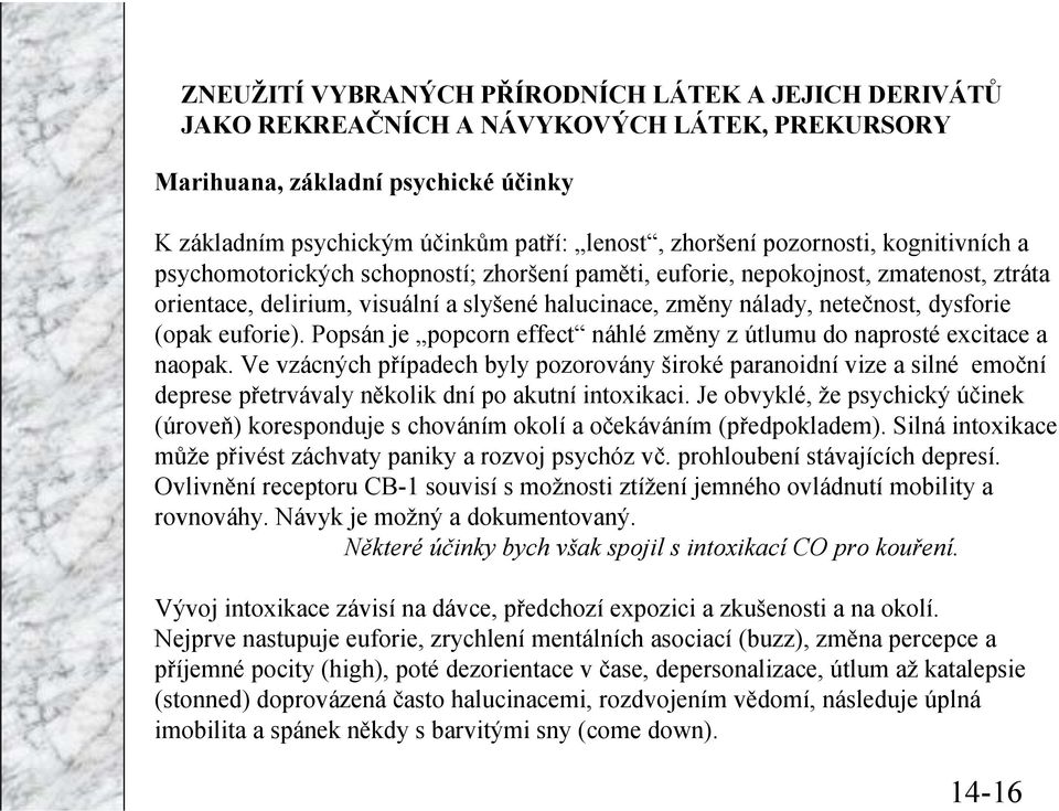 (opak euforie). Popsán je popcorn effect náhlé změny z útlumu do naprosté excitace a naopak.